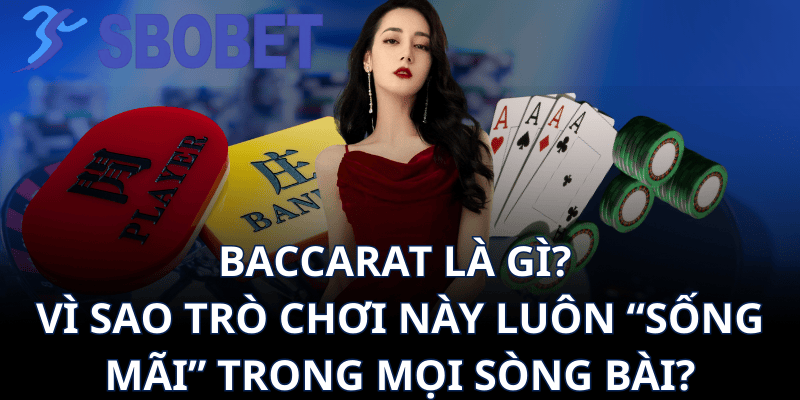Baccarat Là Gì? Vì Sao Trò Chơi Này Luôn “Sống Mãi” Trong Mọi Sòng Bài?