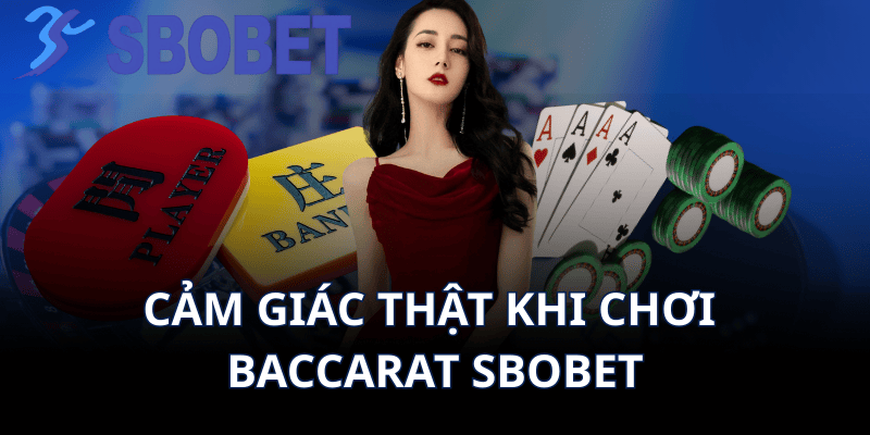 Cảm Giác Thật Khi Chơi Baccarat Sbobet
