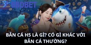 Bắn Cá H5 Là Gì? Có Gì Khác Với Bắn Cá Thường?