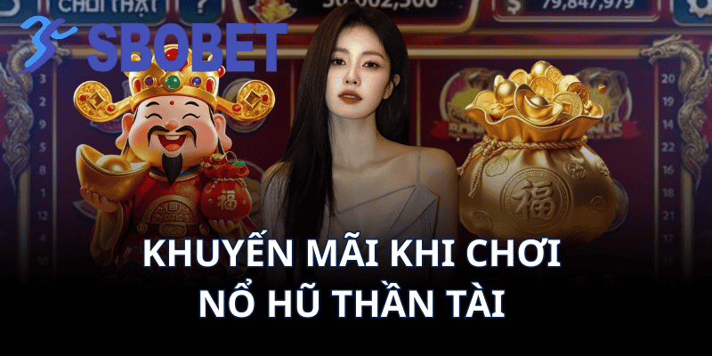 Khuyến Mãi Khi Chơi Nổ Hũ Thần Tài – Đừng Bỏ Lỡ Nếu Muốn Tối Ưu Vốn