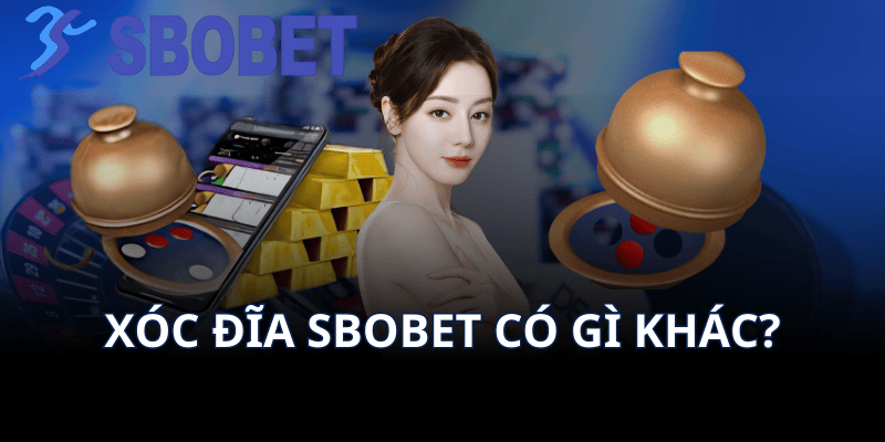 Xóc Đĩa Sbobet Có Gì Khác?
