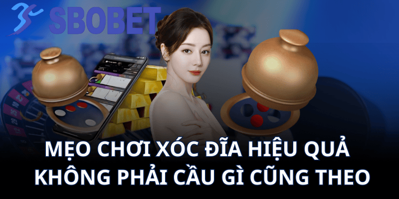 Mẹo Chơi Xóc Đĩa Hiệu Quả – Không Phải Cầu Gì Cũng Theo