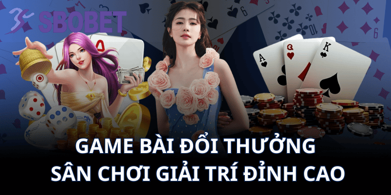 Game Bài Đổi Thưởng – Sân Chơi Giải Trí Đỉnh Cao