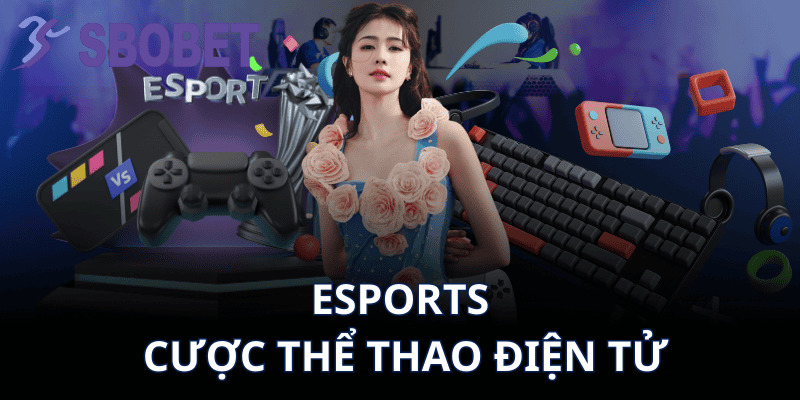 Esports – Cược Thể Thao Điện Tử